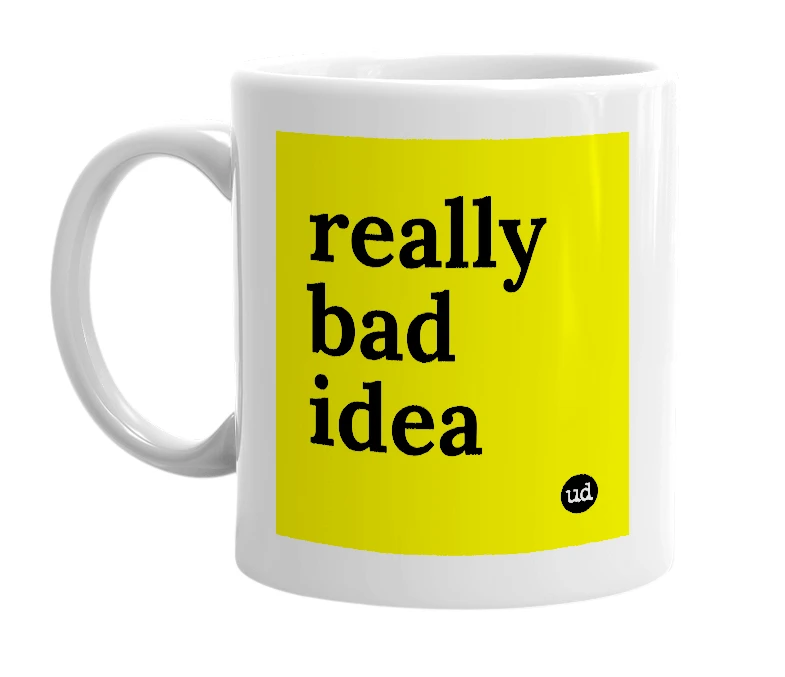 White mug with 'really bad idea' in bold black letters