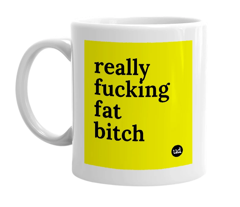 White mug with 'really fucking fat bitch' in bold black letters