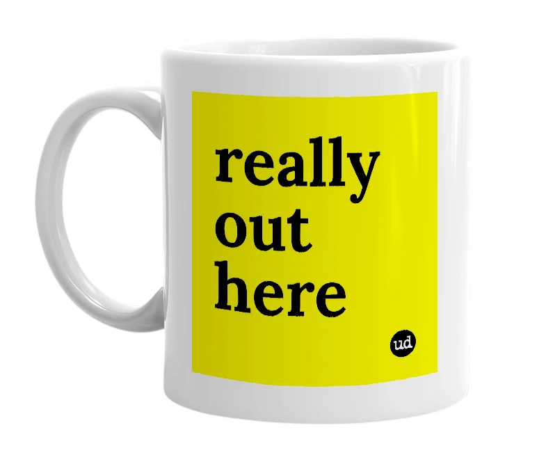 White mug with 'really out here' in bold black letters