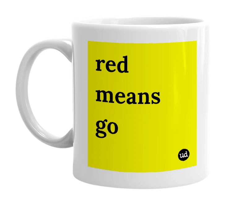 White mug with 'red means go' in bold black letters