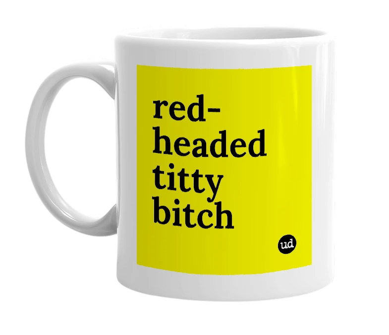 White mug with 'red-headed titty bitch' in bold black letters