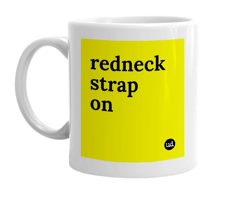 White mug with 'redneck strap on' in bold black letters