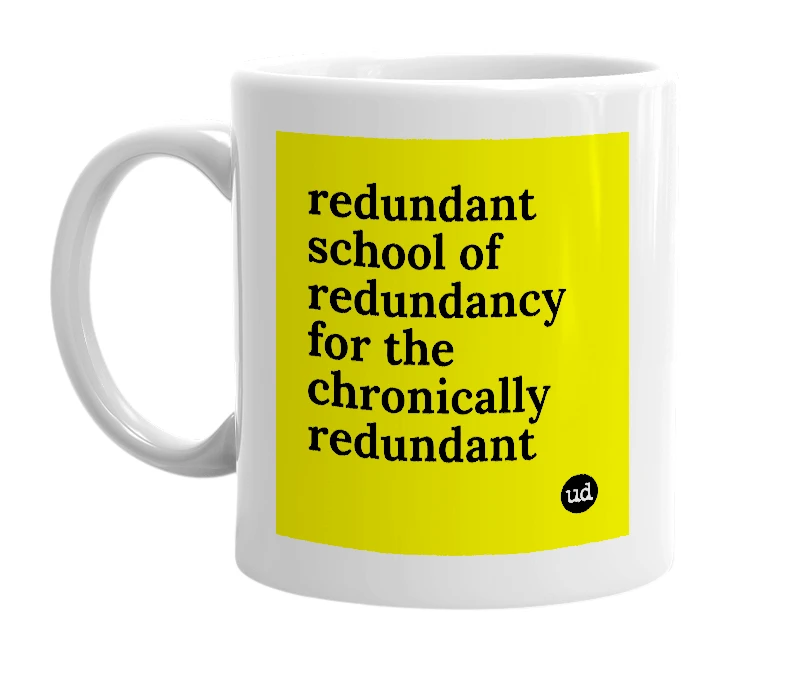 White mug with 'redundant school of redundancy for the chronically redundant' in bold black letters