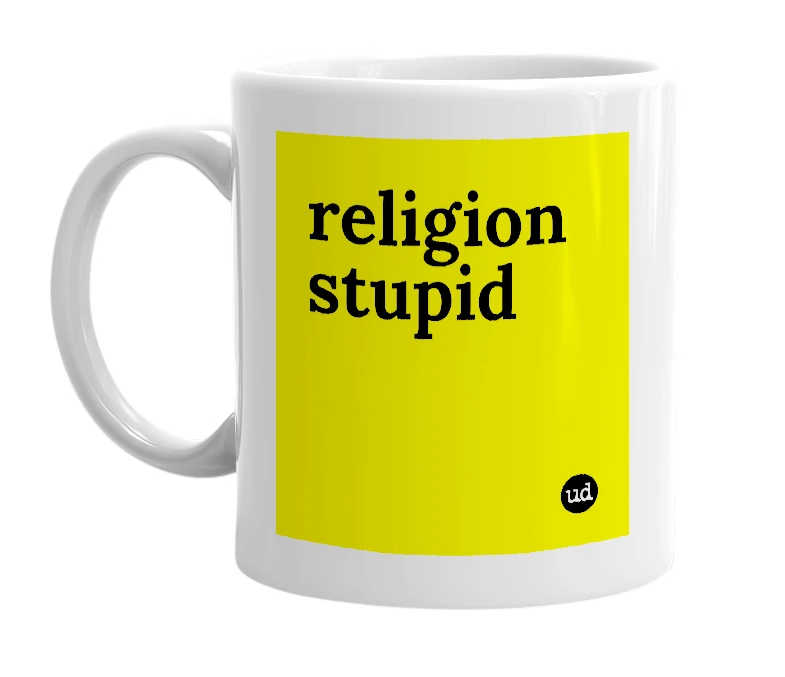 White mug with 'religion stupid' in bold black letters