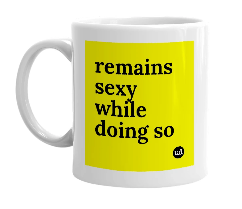White mug with 'remains sexy while doing so' in bold black letters