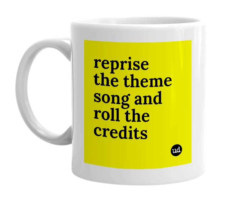 White mug with 'reprise the theme song and roll the credits' in bold black letters