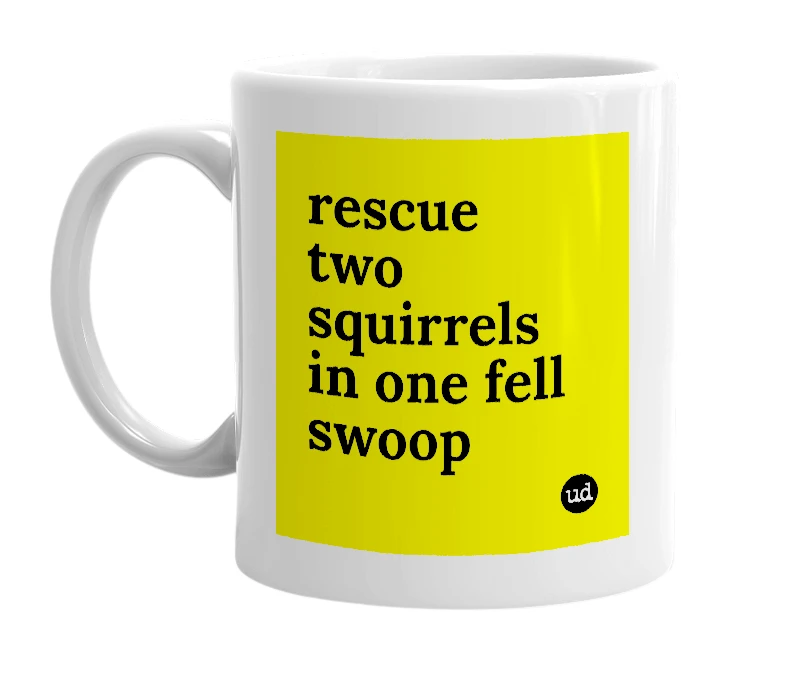 White mug with 'rescue two squirrels in one fell swoop' in bold black letters