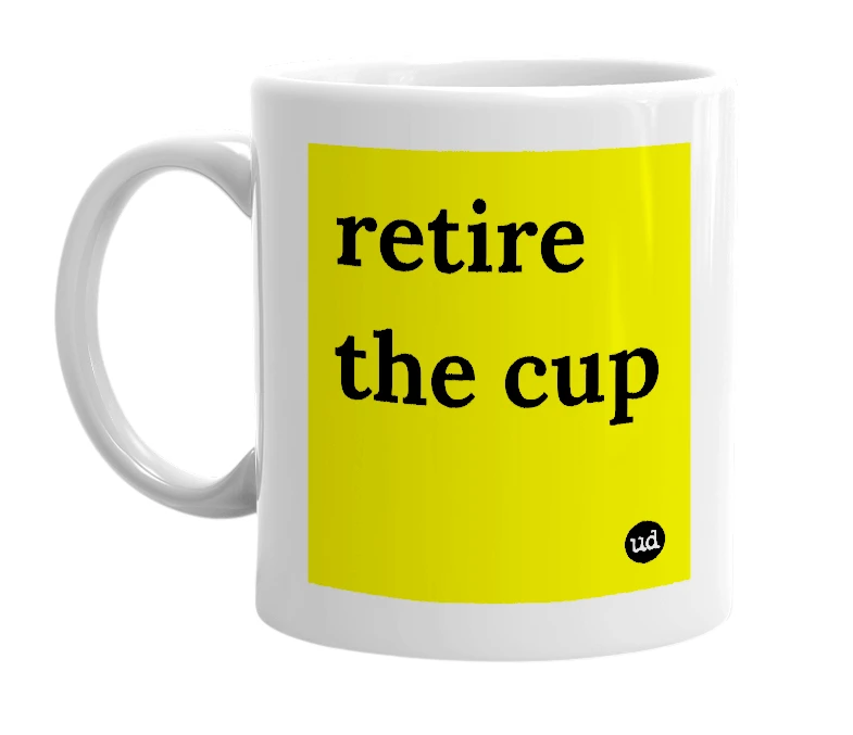 White mug with 'retire the cup' in bold black letters