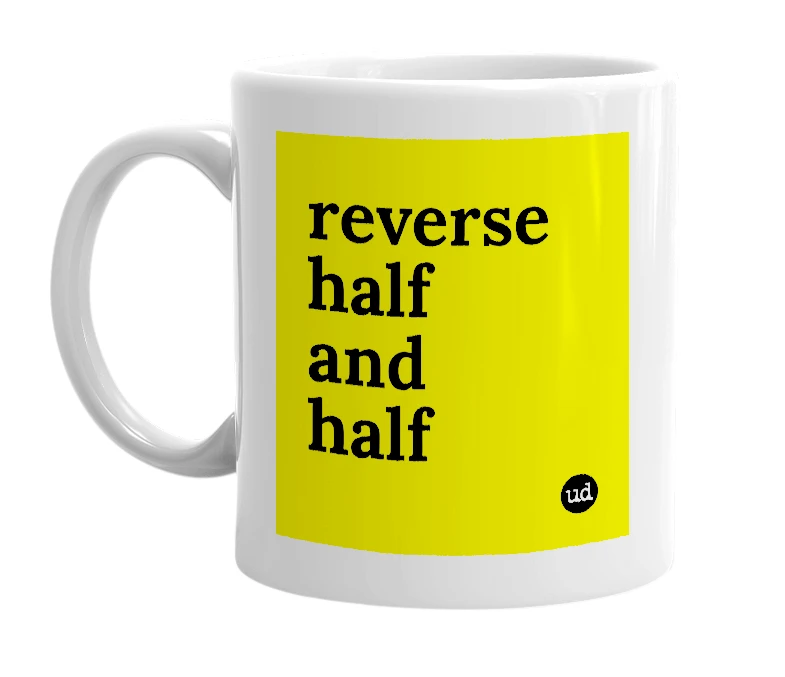 White mug with 'reverse half and half' in bold black letters