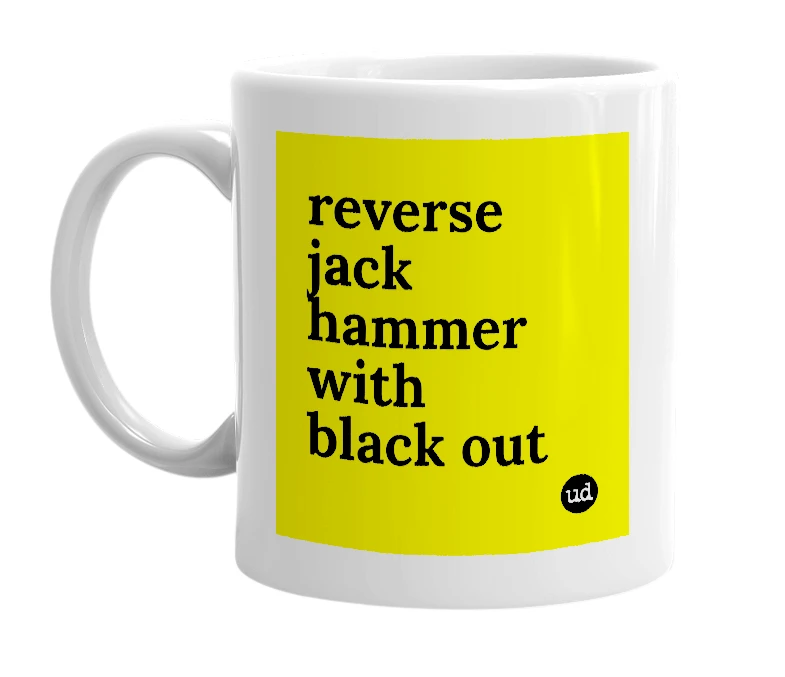 White mug with 'reverse jack hammer with black out' in bold black letters
