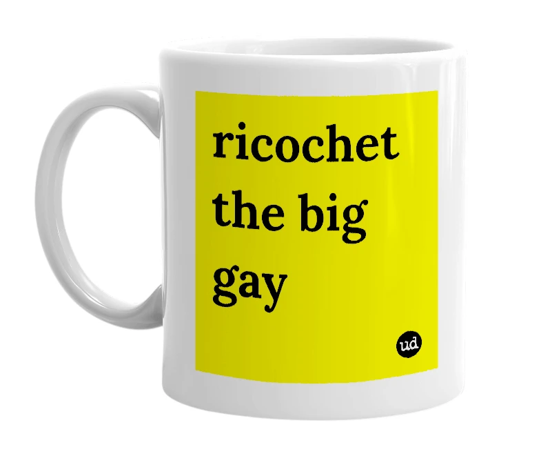 White mug with 'ricochet the big gay' in bold black letters