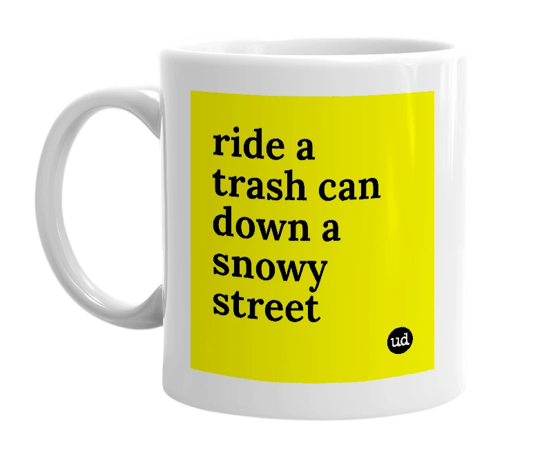 White mug with 'ride a trash can down a snowy street' in bold black letters