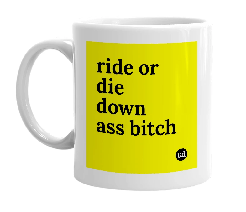 White mug with 'ride or die down ass bitch' in bold black letters