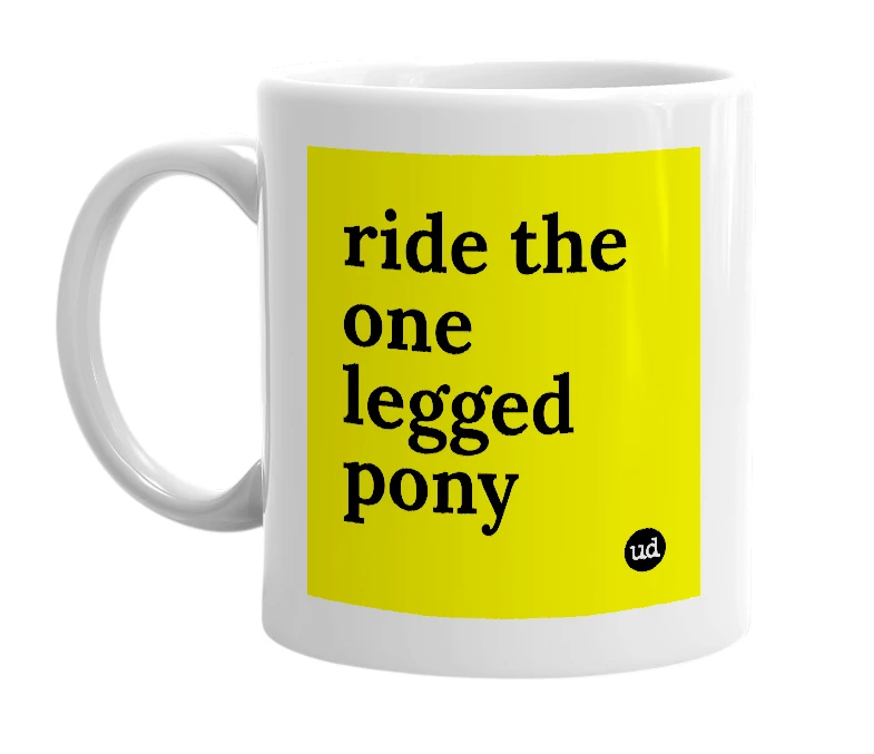 White mug with 'ride the one legged pony' in bold black letters