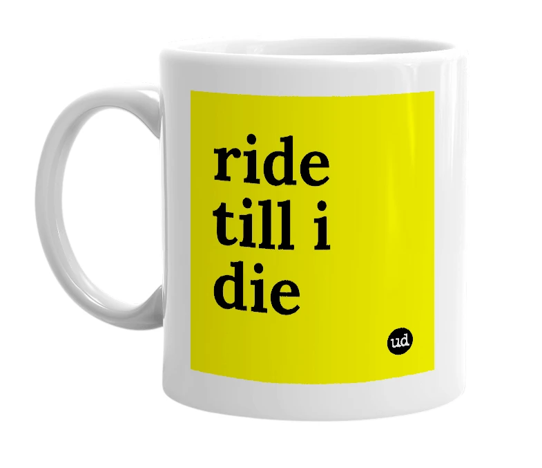 White mug with 'ride till i die' in bold black letters