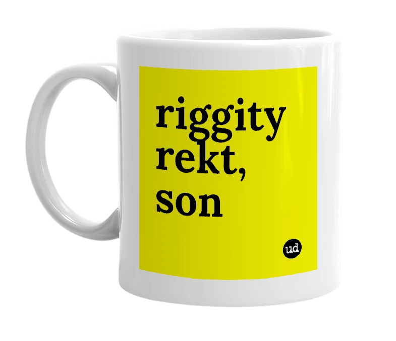 White mug with 'riggity rekt, son' in bold black letters