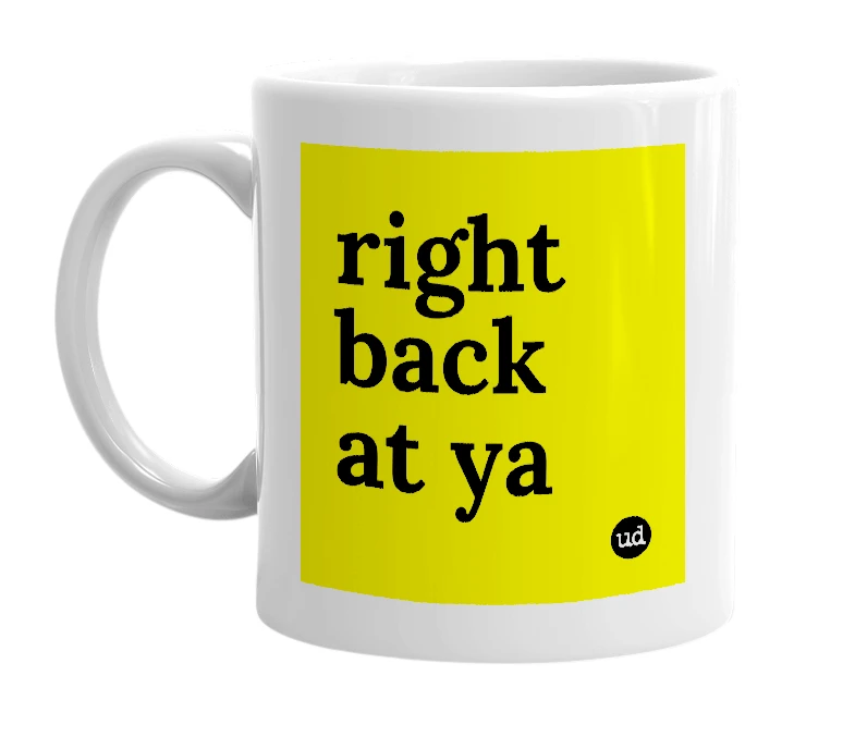 White mug with 'right back at ya' in bold black letters