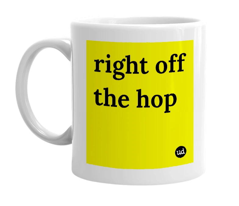 White mug with 'right off the hop' in bold black letters