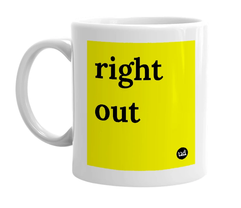 White mug with 'right out' in bold black letters