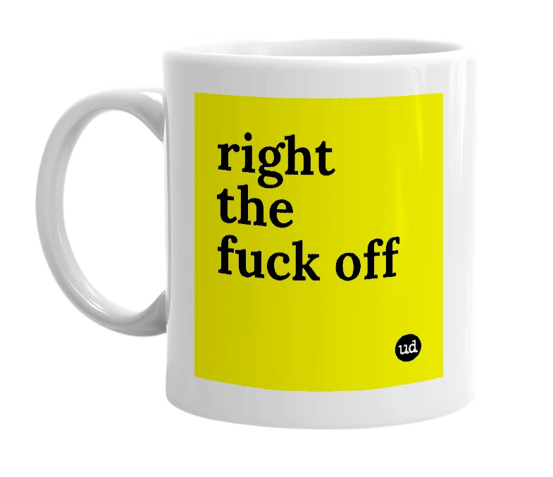 White mug with 'right the fuck off' in bold black letters