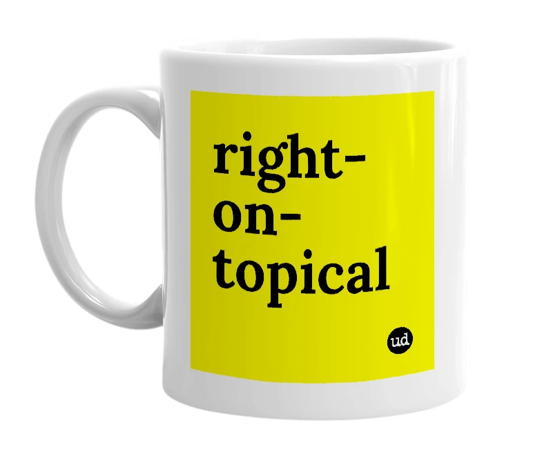 White mug with 'right-on-topical' in bold black letters
