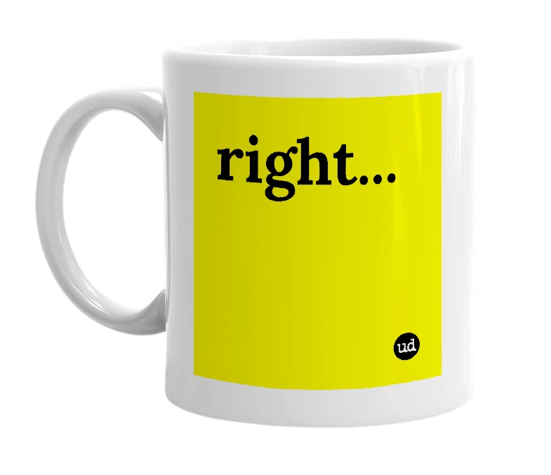 White mug with 'right...' in bold black letters