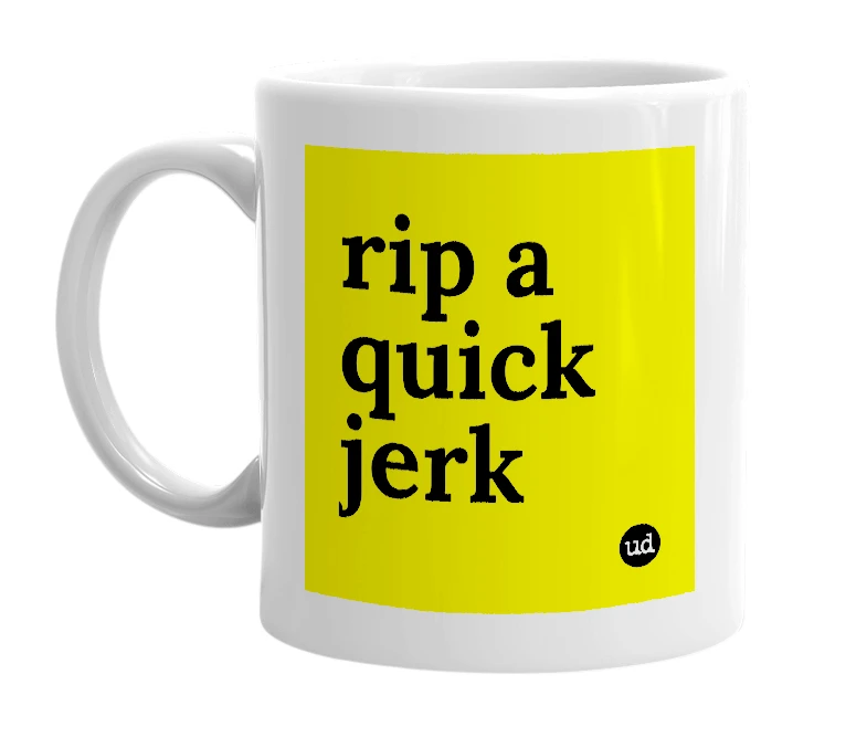 White mug with 'rip a quick jerk' in bold black letters