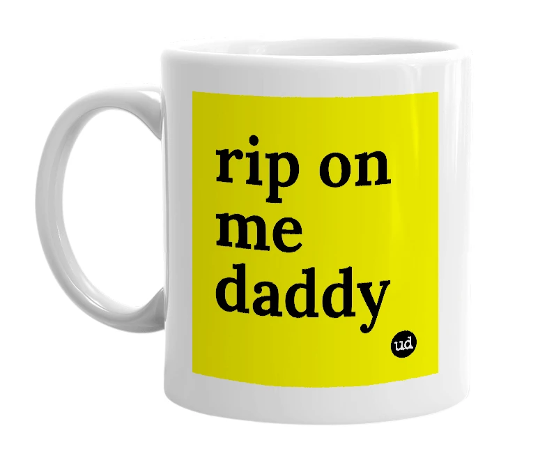 White mug with 'rip on me daddy' in bold black letters