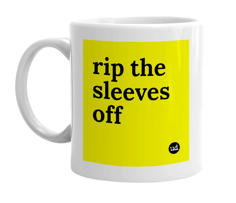 White mug with 'rip the sleeves off' in bold black letters