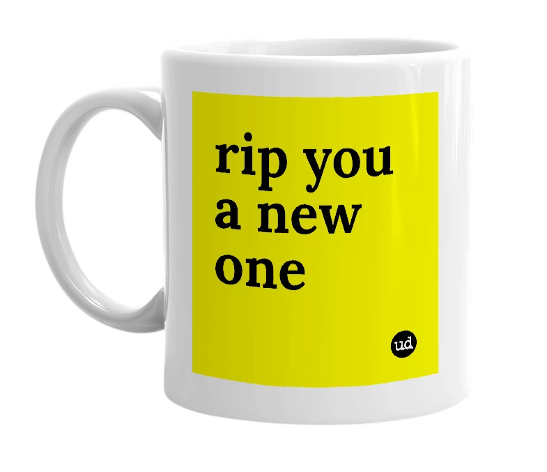 White mug with 'rip you a new one' in bold black letters