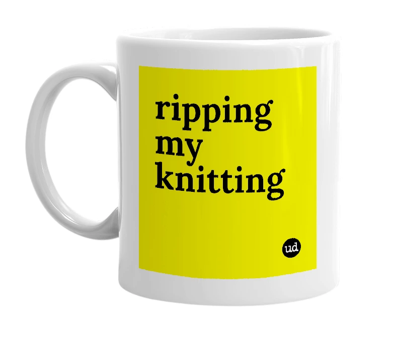White mug with 'ripping my knitting' in bold black letters
