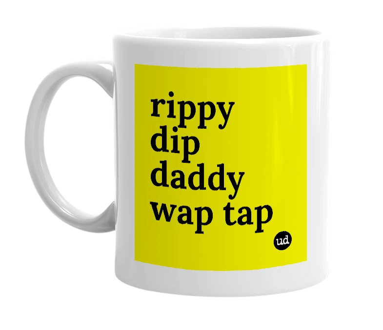 White mug with 'rippy dip daddy wap tap' in bold black letters