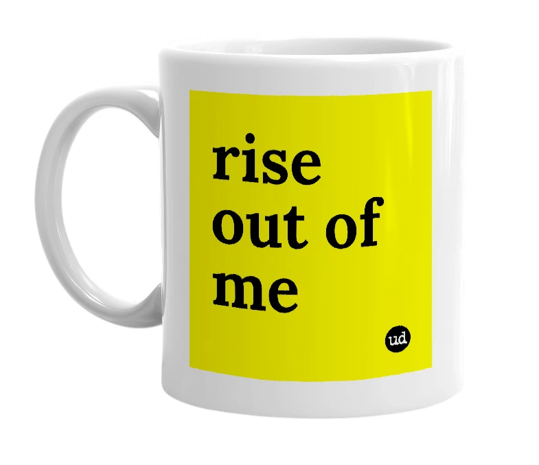 White mug with 'rise out of me' in bold black letters