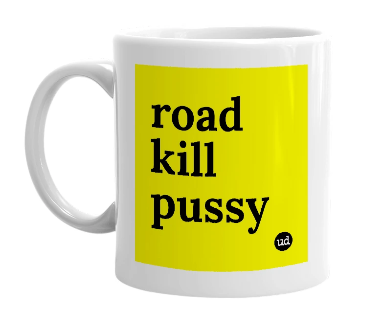 White mug with 'road kill pussy' in bold black letters