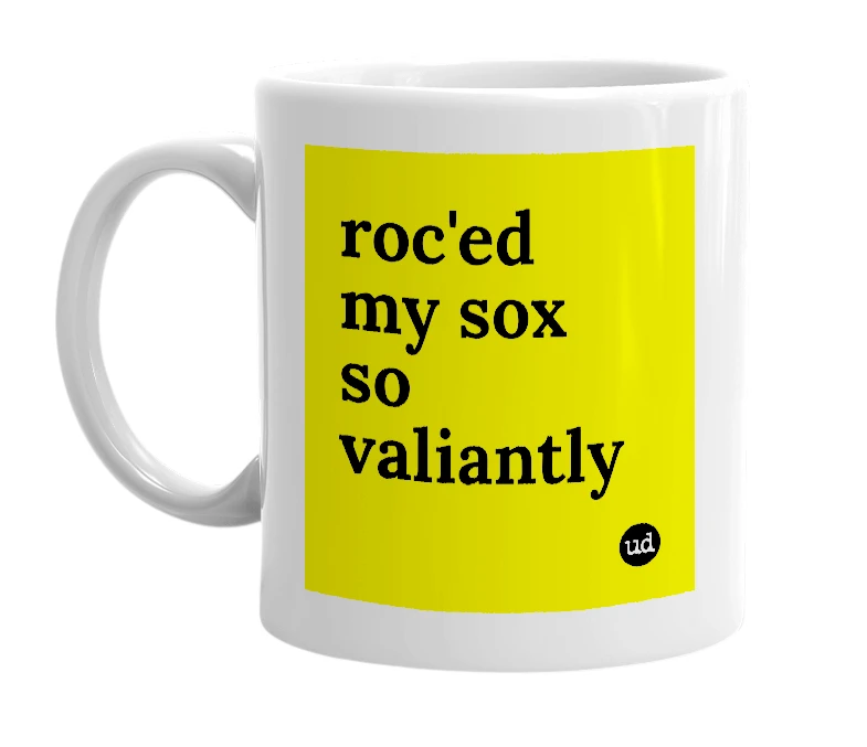 White mug with 'roc'ed my sox so valiantly' in bold black letters