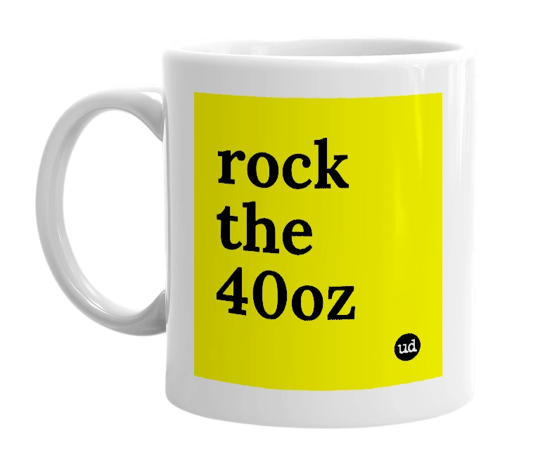 White mug with 'rock the 40oz' in bold black letters