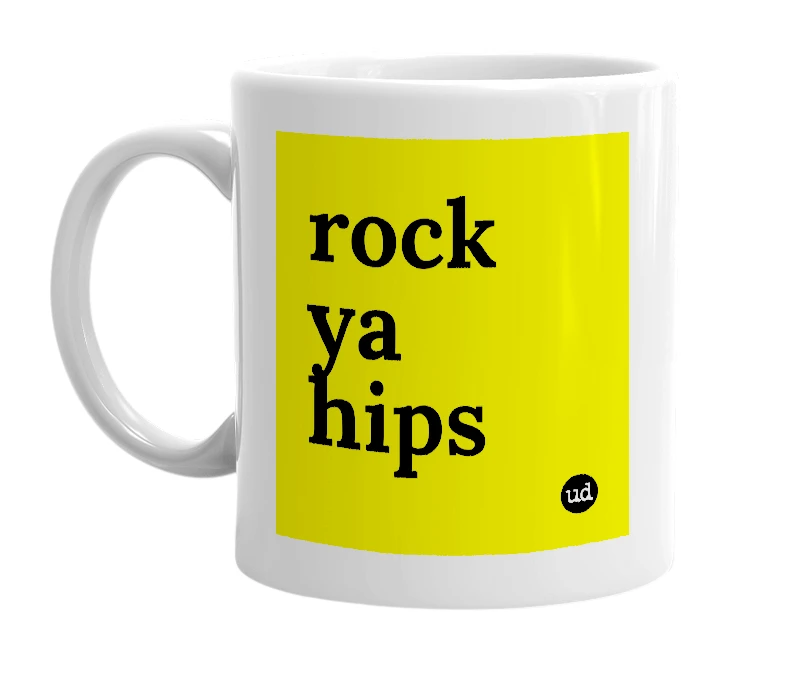 White mug with 'rock ya hips' in bold black letters