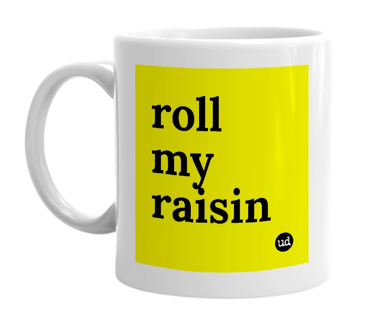 White mug with 'roll my raisin' in bold black letters