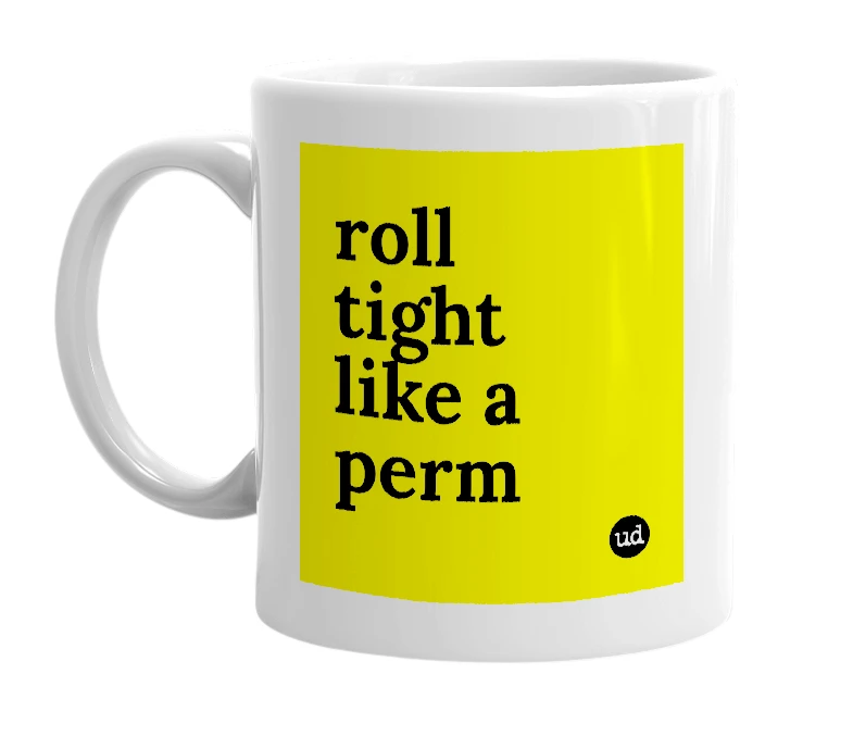White mug with 'roll tight like a perm' in bold black letters