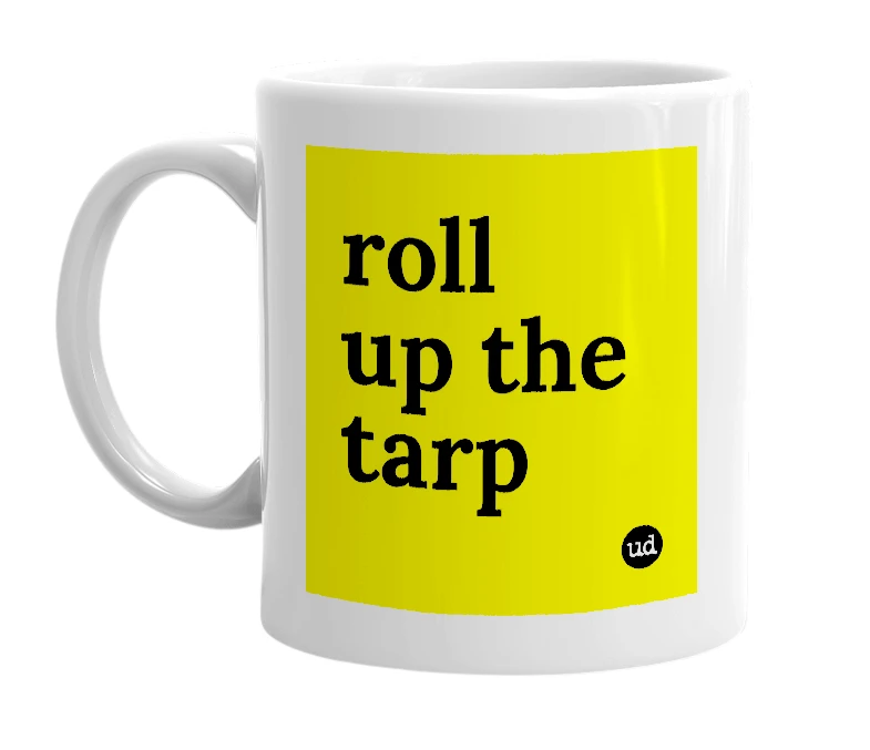 White mug with 'roll up the tarp' in bold black letters