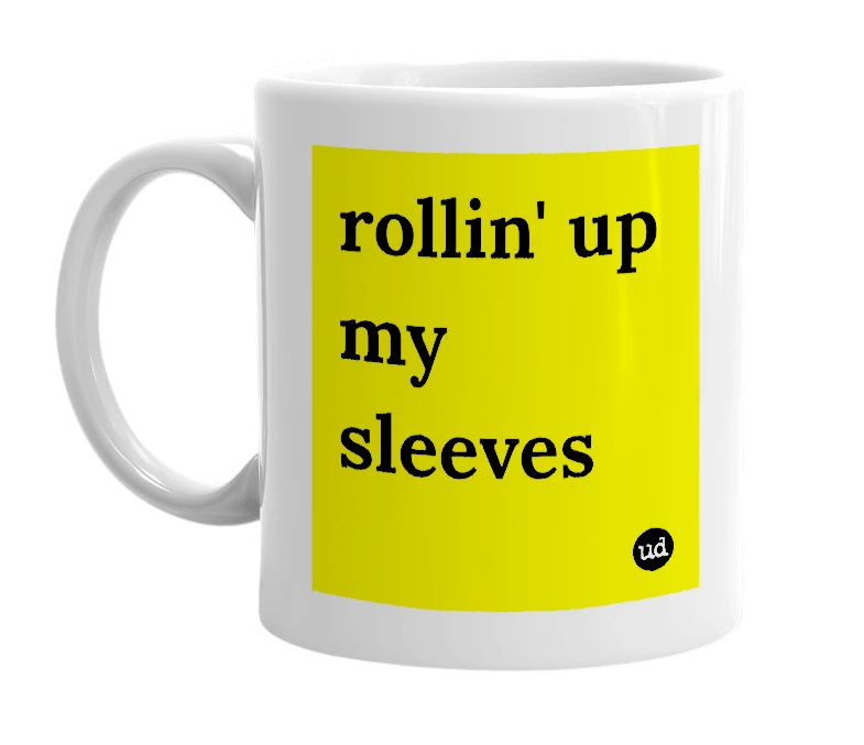 White mug with 'rollin' up my sleeves' in bold black letters