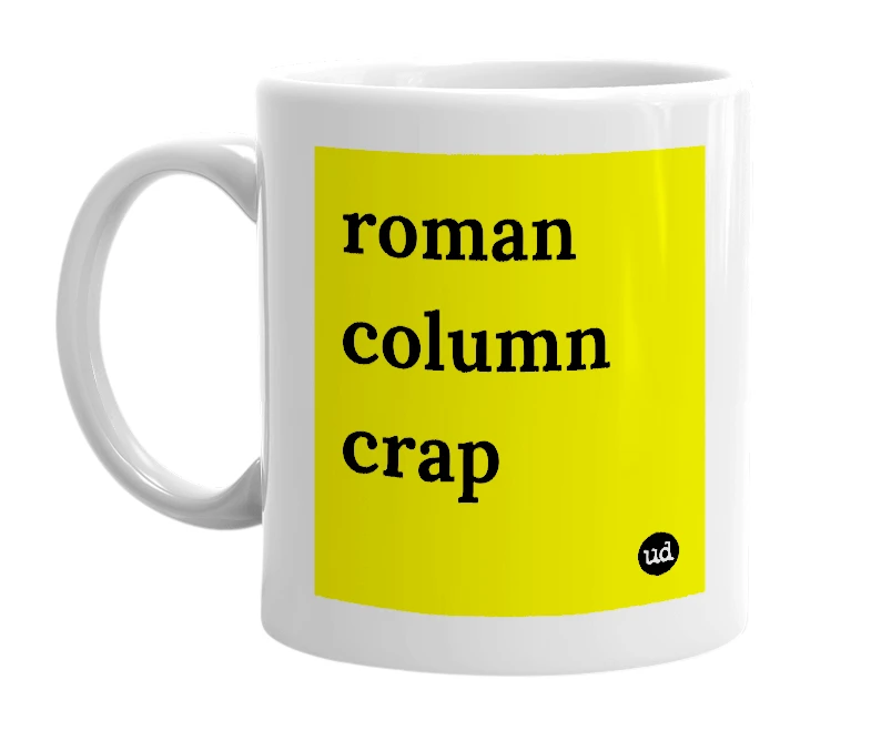 White mug with 'roman column crap' in bold black letters