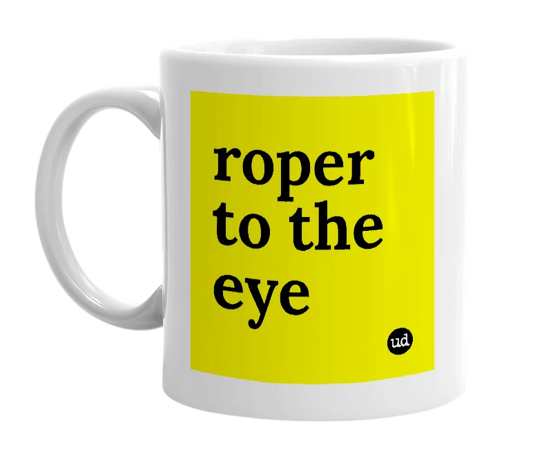 White mug with 'roper to the eye' in bold black letters