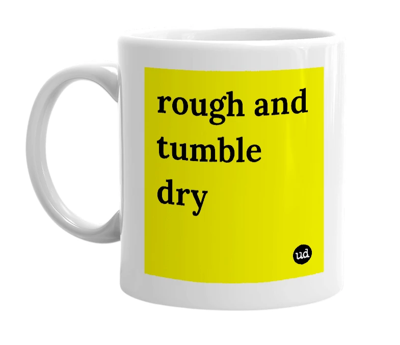 White mug with 'rough and tumble dry' in bold black letters