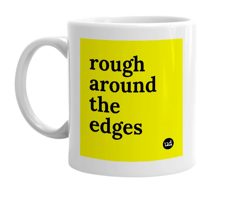 White mug with 'rough around the edges' in bold black letters