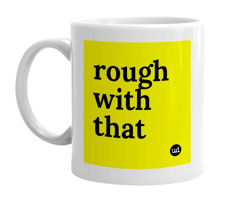 White mug with 'rough with that' in bold black letters