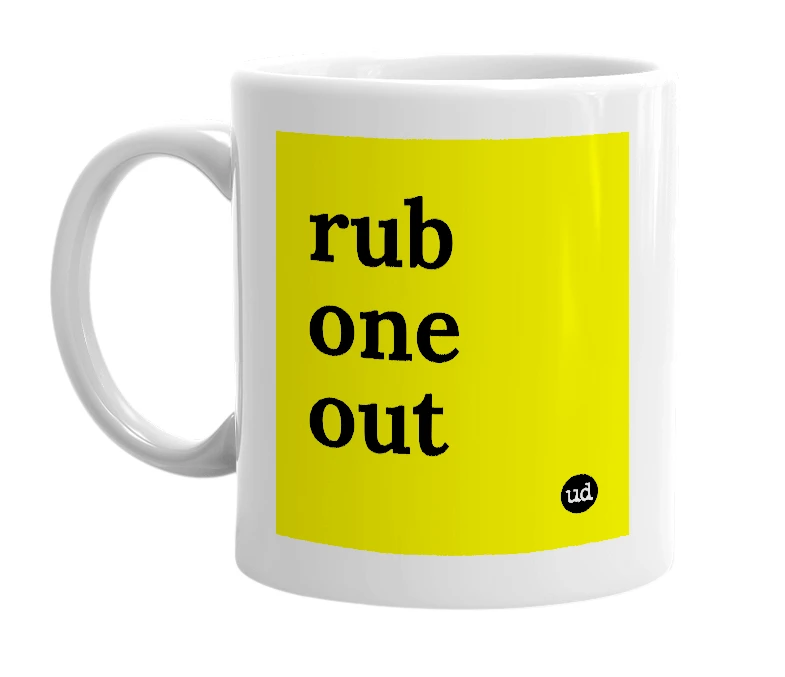 White mug with 'rub one out' in bold black letters