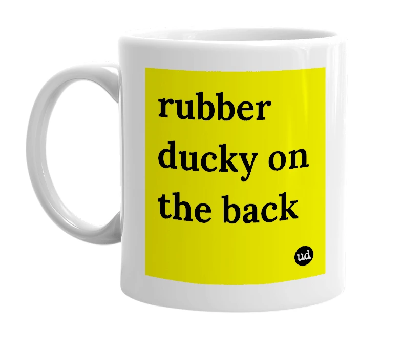 White mug with 'rubber ducky on the back' in bold black letters