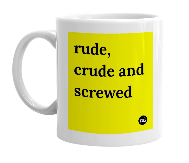White mug with 'rude, crude and screwed' in bold black letters