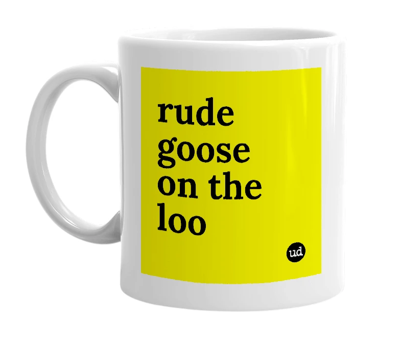 White mug with 'rude goose on the loo' in bold black letters